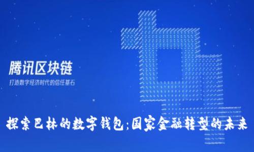 探索巴林的数字钱包:国家金融转型的未来
