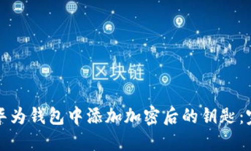 如何在华为钱包中添加加密后的钥匙:完整指南