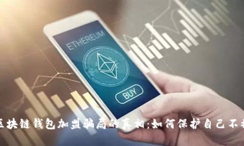 揭开区块链钱包加盟骗局的真相:如何保护自己不被欺骗