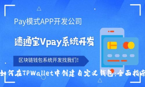 如何在TPWallet中创建自定义钱包:全面指南