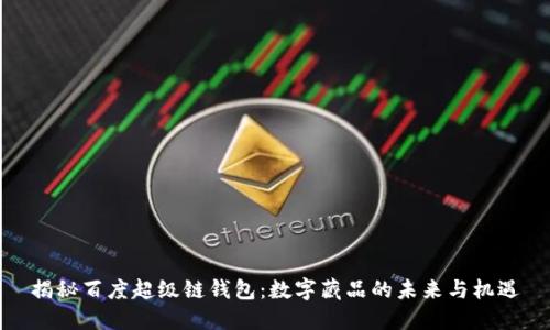 揭秘百度超级链钱包：数字藏品的未来与机遇