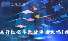 加密货币钱包未升级会导致货币丢失吗