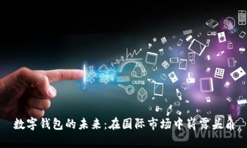 数字钱包的未来：在国际市场中崭露头角