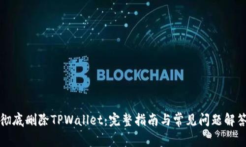 彻底删除TPWallet:完整指南与常见问题解答