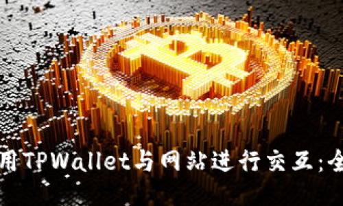 如何使用TPWallet与网站进行交互：全面指南