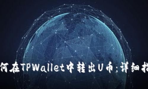 如何在TPWallet中转出U币:详细指南