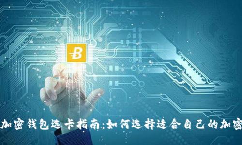 数字加密钱包选卡指南:如何选择适合自己的加密卡片