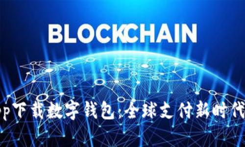 海外app下载数字钱包:全球支付新时代的选择