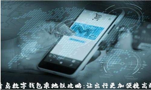 青岛数字钱包乘地铁攻略:让出行更加便捷高效