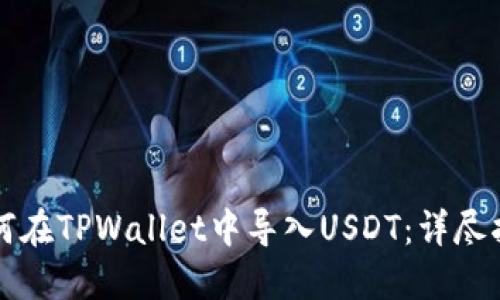 如何在TPWallet中导入USDT:详尽指南