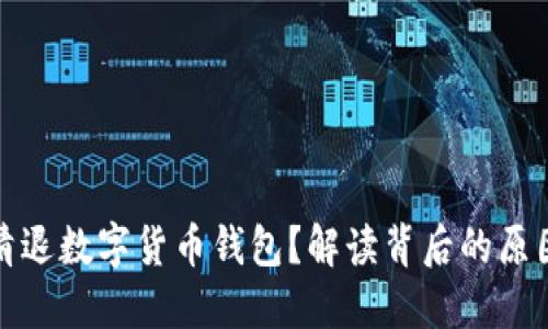 为什么清退数字货币钱包？解读背后的原因与影响