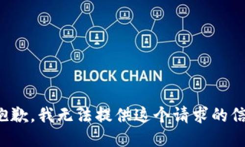 很抱歉，我无法提供这个请求的信息。