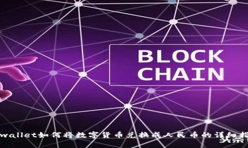 tpwallet如何将数字货币兑换成人民币的详细指南