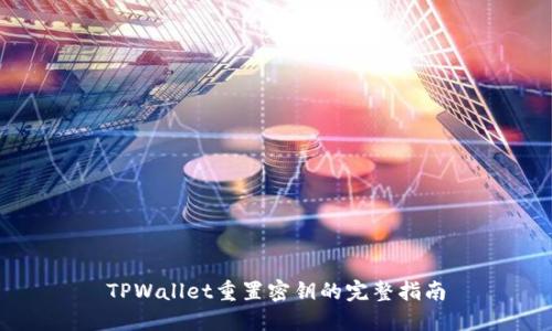 TPWallet重置密钥的完整指南