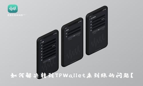 如何解决转到TPWallet未到账的问题？