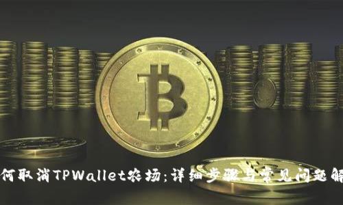 如何取消TPWallet农场：详细步骤与常见问题解答
