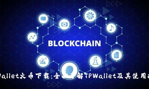 TPWallet火币下载：全面了解TPWallet及其使用技巧