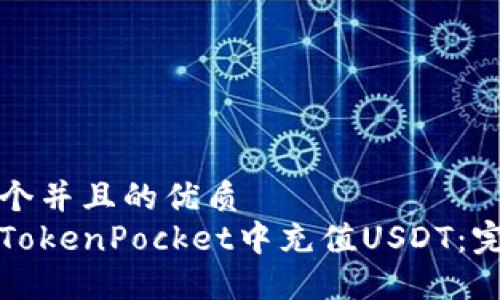 思考一个并且的优质  
如何在TokenPocket中充值USDT：完整指南