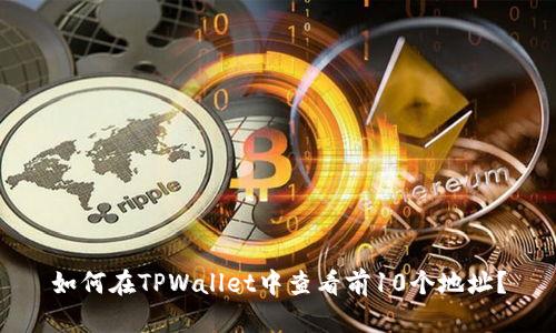 如何在TPWallet中查看前10个地址？