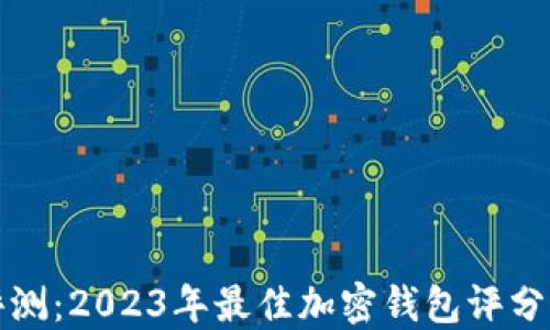 
全面评测：2023年最佳加密钱包评分及推荐