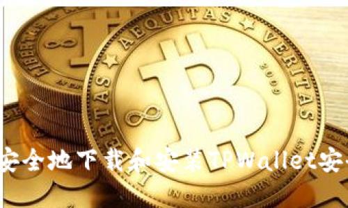  如何安全地下载和安装TPWallet安全软件