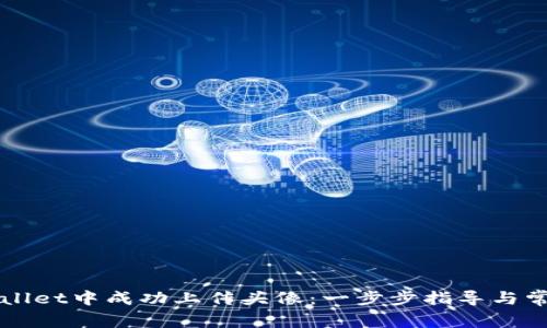 如何在TPWallet中成功上传头像：一步步指导与常见问题解答