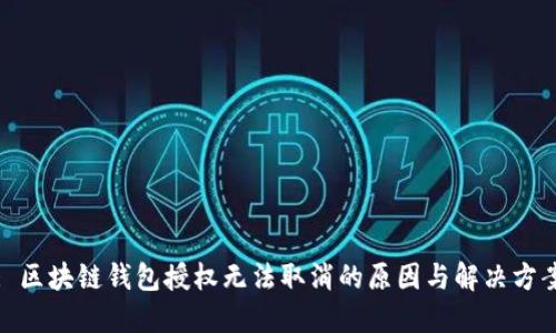 : 区块链钱包授权无法取消的原因与解决方案