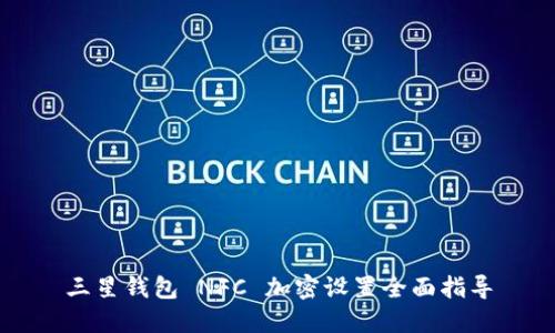 三星钱包 NFC 加密设置全面指导