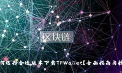 如何选择合适版本下载TPWallet？全面指