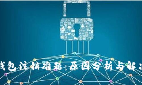 数字钱包注销难题：原因分析与解决方案