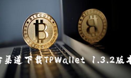 如何从官方渠道下载TPWallet 1.3.2版本：综合指南
